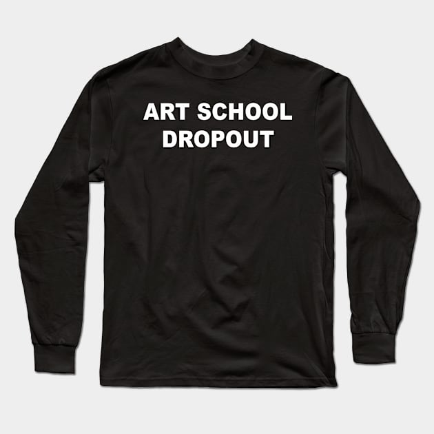 Art School Dropout Black Long Sleeve T-Shirt by Teeheehaven